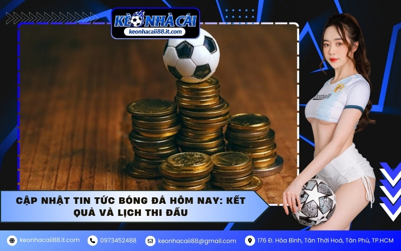 Cập nhật tin tức bóng đá hôm nay: Kết quả và lịch thi đấu