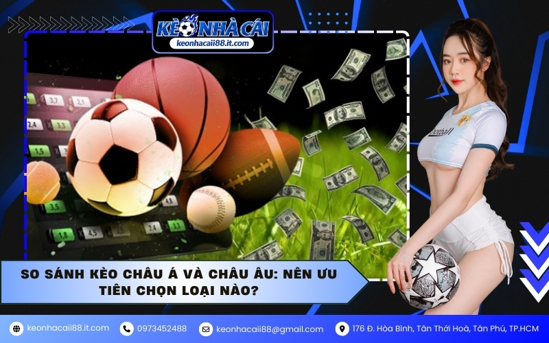 So sánh kèo Châu Á và Châu Âu: Nên ưu tiên chọn loại nào?